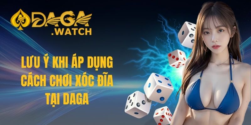 Lưu ý khi áp dụng cách chơi xóc đĩa tại DAGA