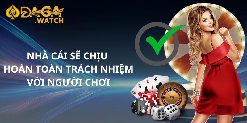 Nhà cái sẽ chịu hoàn toàn trách nhiệm với người chơi