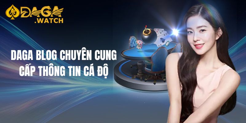 DAGA Blog chuyên cung cấp thông tin cá độ