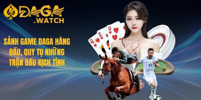 Sảnh game DAGA hàng đầu, quy tụ những trận đấu kịch tính