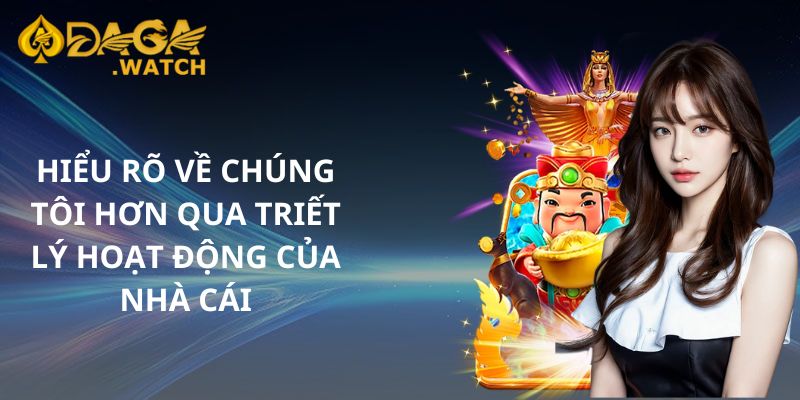 Hiểu rõ về chúng tôi hơn qua triết lý hoạt động của nhà cái